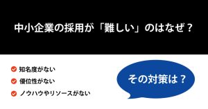中小企業の採用が「難しい」のはなぜ?理由と対策を徹底解説