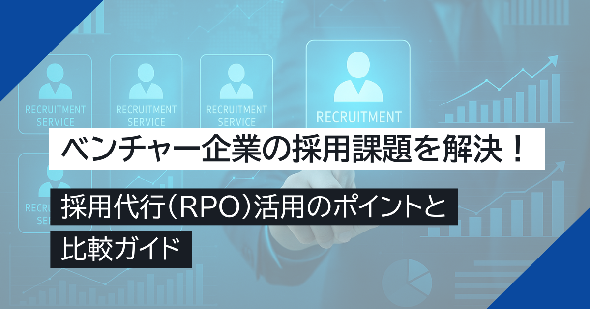 ベンチャー企業の採用課題を解決！採用代行（RPO）活用のポイントと比較ガイド