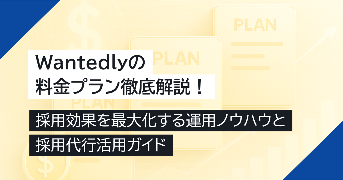 Wantedlyの料金プラン徹底解説！採用効果を最大化する運用ノウハウと採用代行活用ガイド
