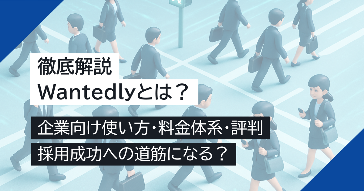 Wantedlyとは？企業向け使い方・料金体系・評判を徹底解説！採用成功への道筋