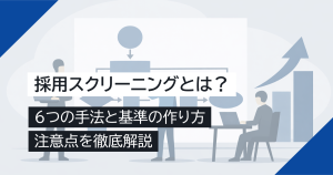 採用スクリーニングとは？6つの手法と基準の作り方・注意点を徹底解説