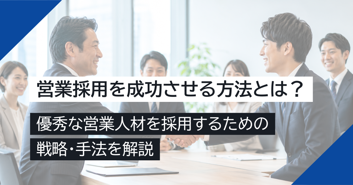 営業採用を成功させる方法とは？優秀な営業人材を採用するための戦略・手法を解説